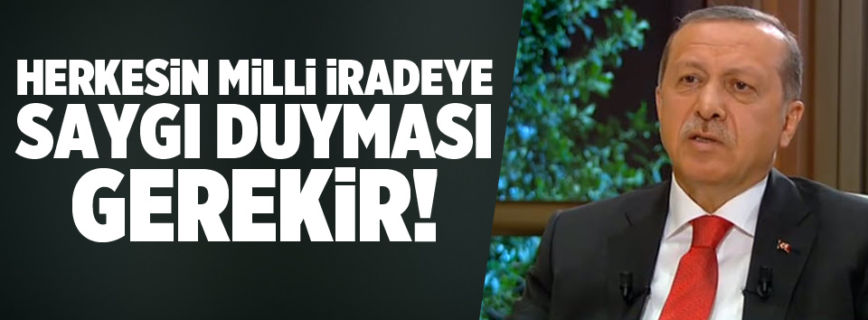 Herkesin milli iradeye saygı duyması gerekir