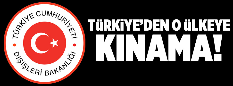 Türkiye’den o ülkeye sert tepki!