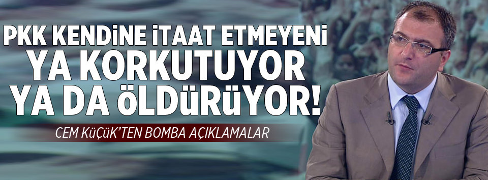 Cem Küçük: PKK halkı tehdit ediyor