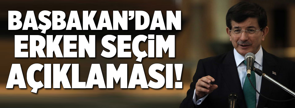 Başbakandan erken seçim açıklaması