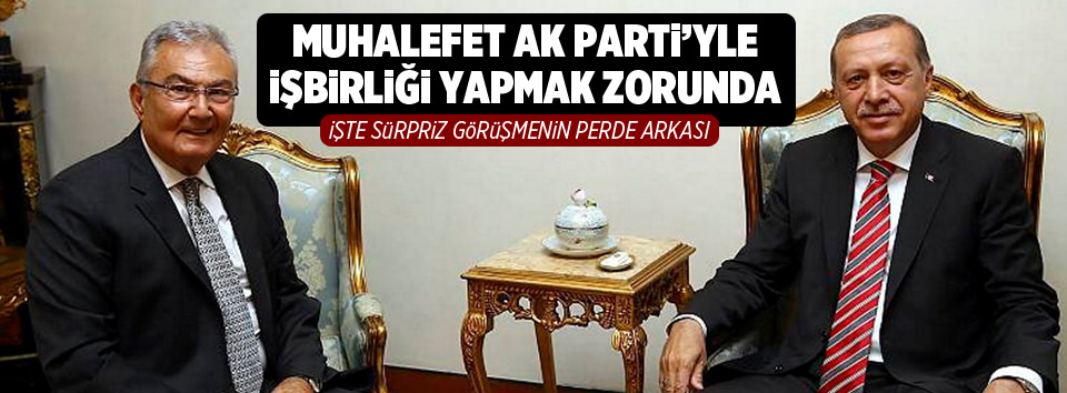 Muhalefet AK Parti’yle işbirliği yapmak zorunda