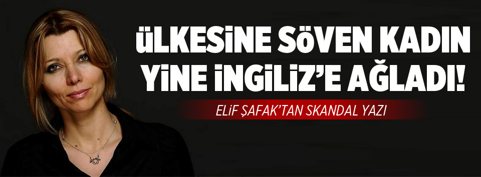 Elif Şafak yine Türkiye’yi şikayet etti!