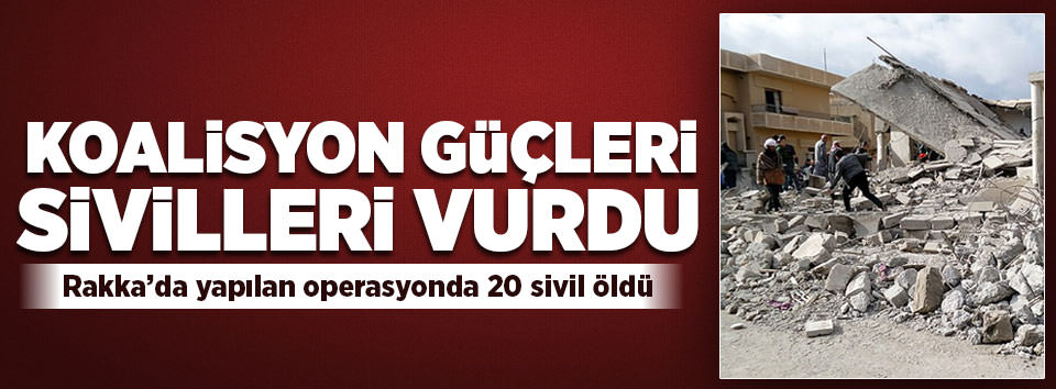 Koalisyon güçleri sivilleri vurdu: 20 ölü
