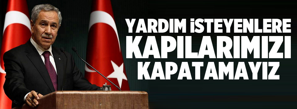 Yardım isteyenlere kapılarımızı kapatamayız