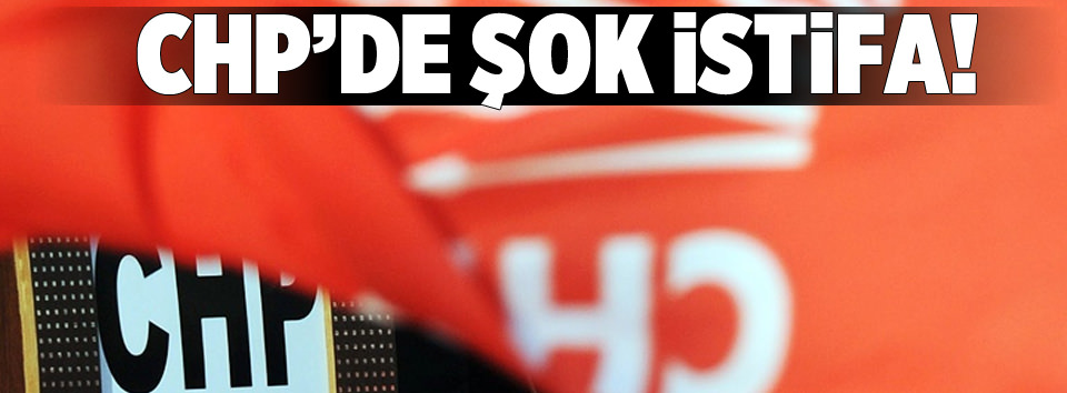 CHP’de şok istifa