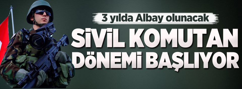 ‘Sivil komutan’ devri başlıyor