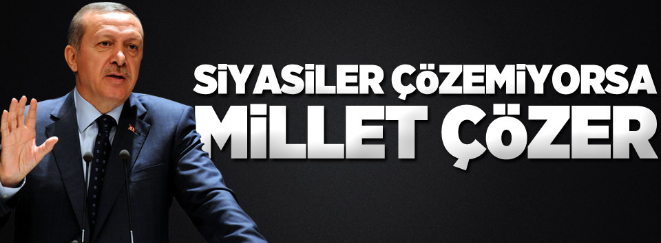 Siyasiler çözemezse  millet çözer