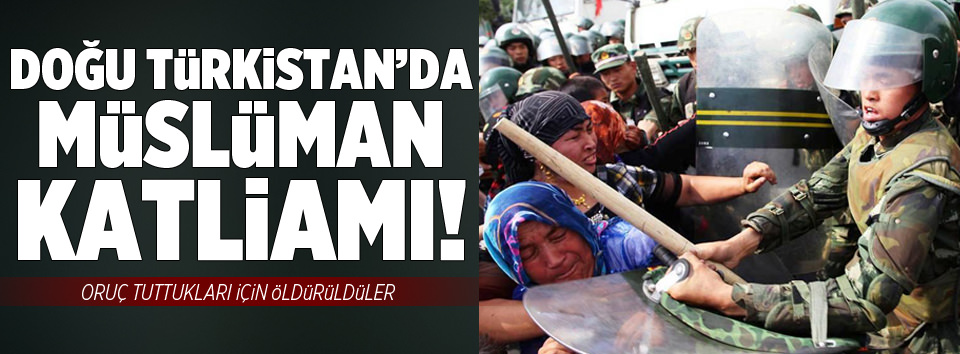 Doğu Türkistan’da Müslüman katliamı!