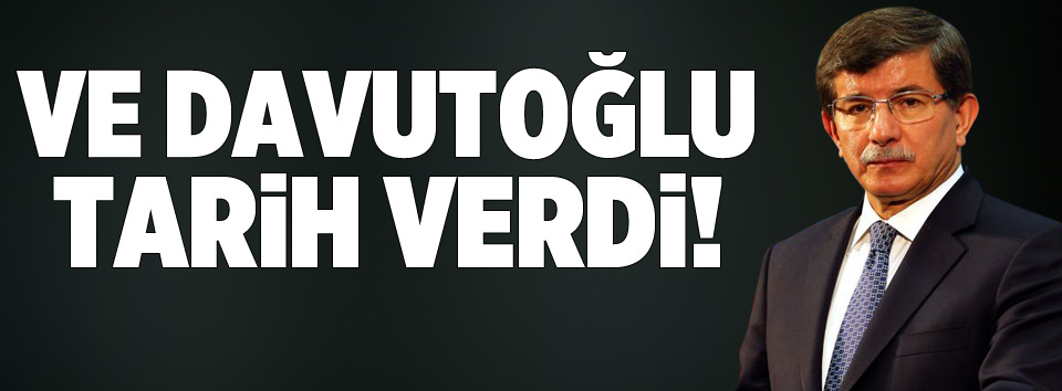 Başbakan Davutoğlu tarih verdi