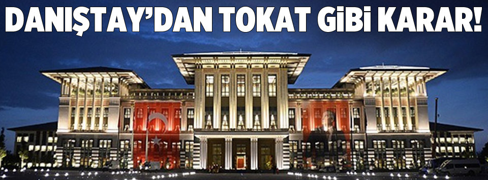 Danıştay’dan ’Cumhurbaşkanlığı Sarayı’ kararı