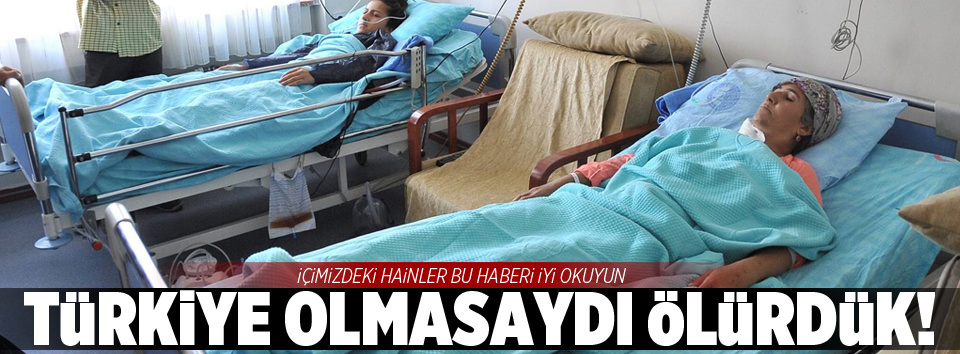 Türkiye olmasaydı ölürdük