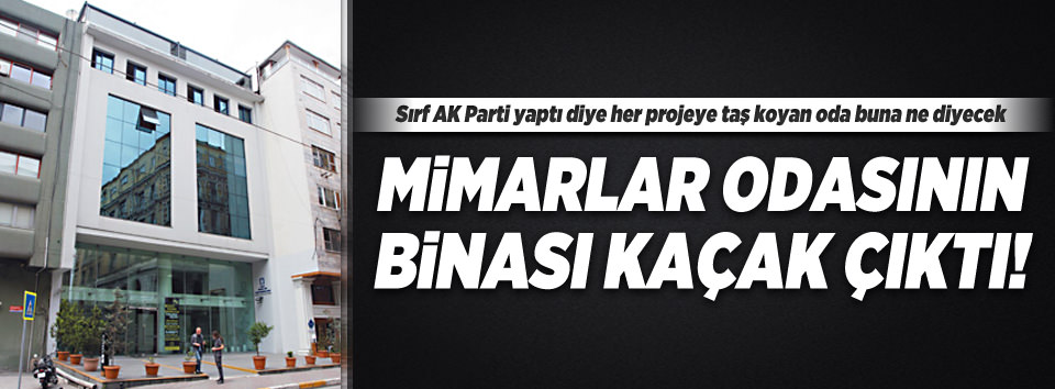 Mimarlar Odası’nın binası kaçak çıktı