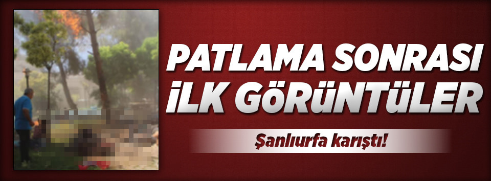 Şanlıurfa'daki patlamadan ilk görüntüler