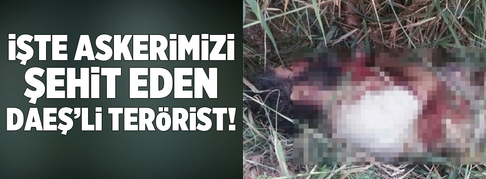 İşte ölü ele geçirilen DEAŞli terörist