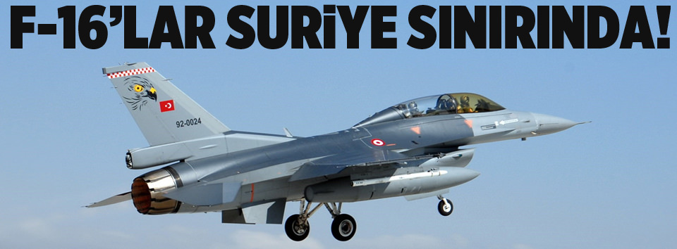 F-16lar Suriye sınırında