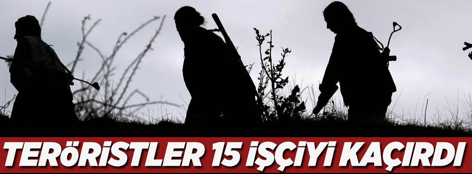 PKK 15 işçiyi kaçırdı