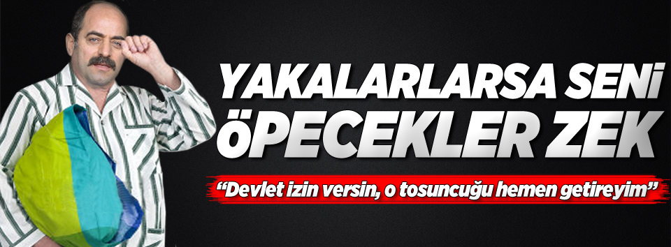 'Devlet izin versin tosuncuğu getireyim'