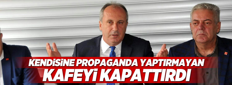 Muharrem İnce o kafeyi kapattırdı