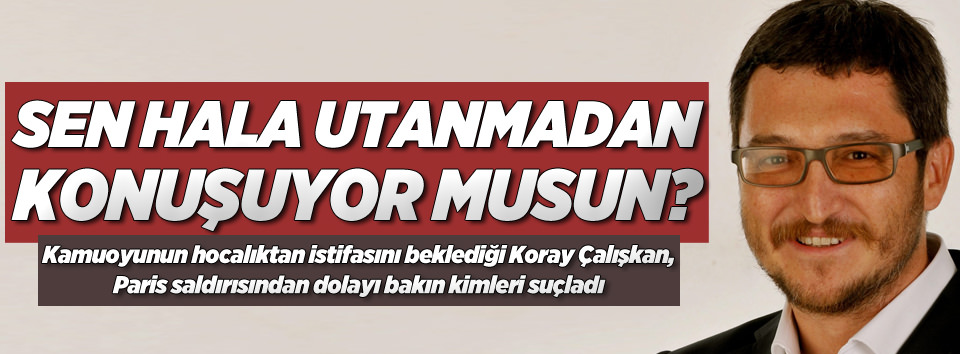 Koray Çalışkan suçu Müslümanlara yükledi