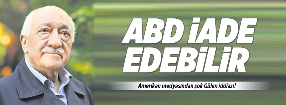 ABD, Gülen'i iade edebilir