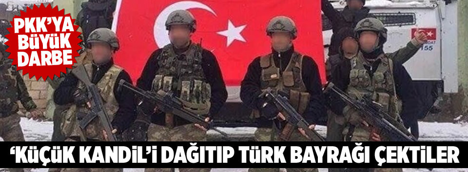 ’Küçük Kandil’i dağıtıp Türk bayrağı astılar