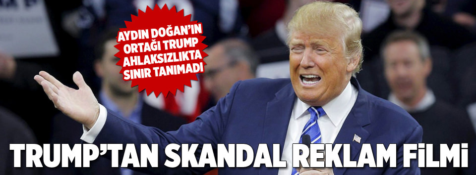 Trump’tan skandal reklam filmi!
