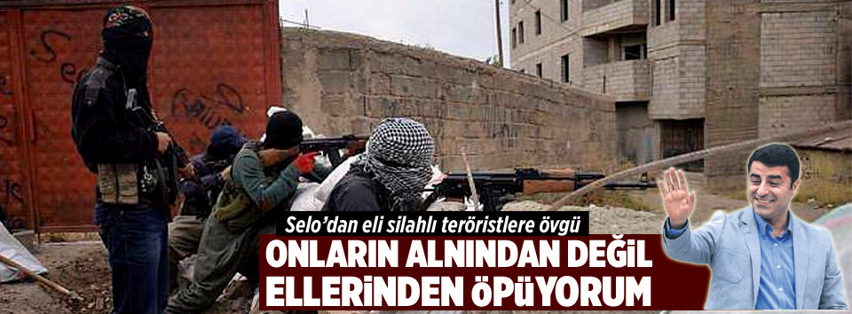 Selo şimdi de teröristlerin ellerini öptü