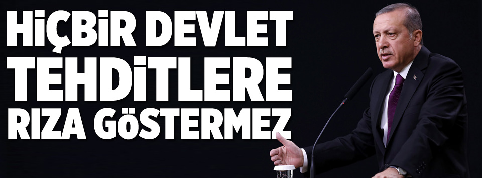 Hiçbir devlet  tehdide rıza göstermez