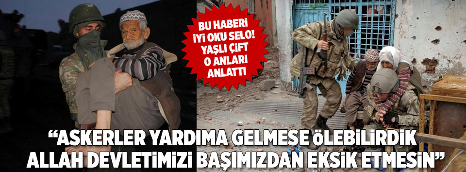 Askerler yardıma gelmese ölebilirdik