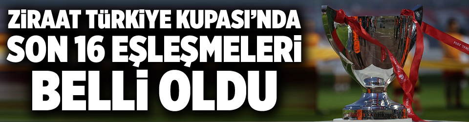 Ziraat Türkiye Kupası’nda son 16 eşleşmeleri belli oldu