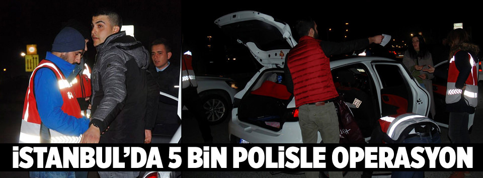 İstanbul’da 5 bin polisle dev operasyon