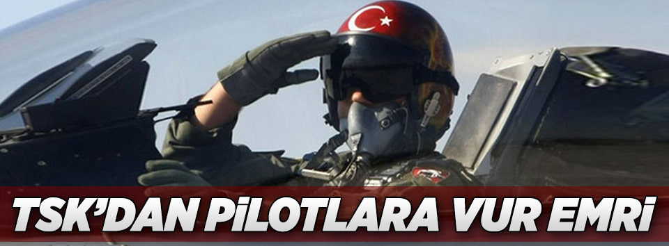 TSK’dan pilotlara vur emri