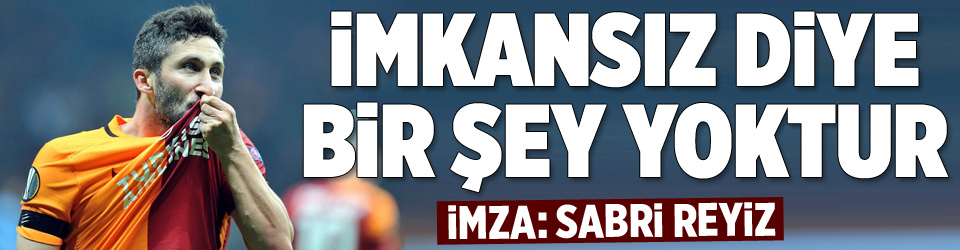 İmkansız diye bir şey yoktur