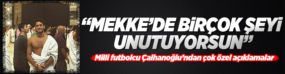 Mekke’de bir çok şeyi unutuyorum