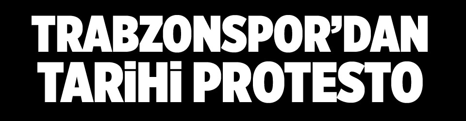 Trabzonspor’dan tarihi protesto