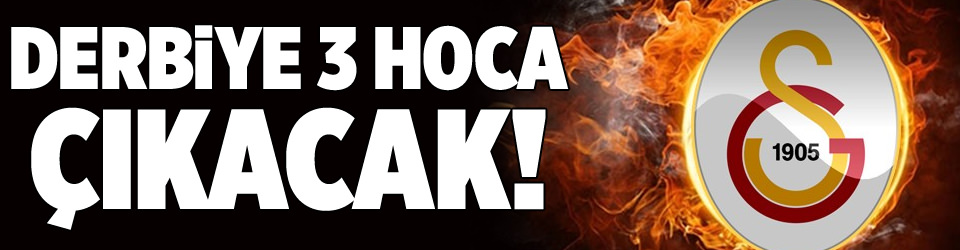 Derbiye 3 hoca çıkacak