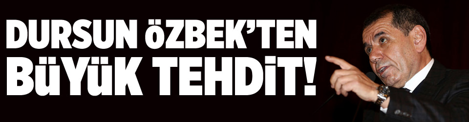 Özbek’ten büyük tehdit