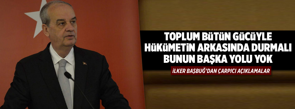 Toplum bütün gücüyle hükümetin arkasında durmalı