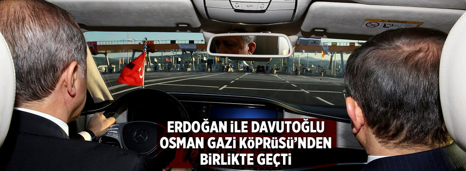 Erdoğan ile Davutoğlu Osman Gazi Köprüsü’nden geçti