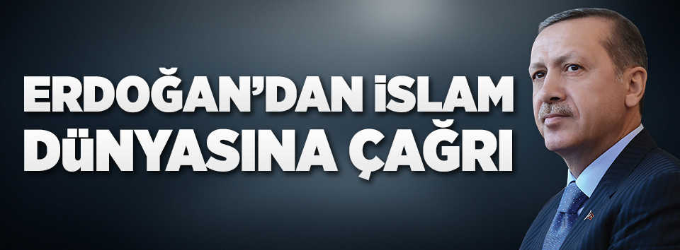 Erdoğan’dan İslam dünyasına çağrı