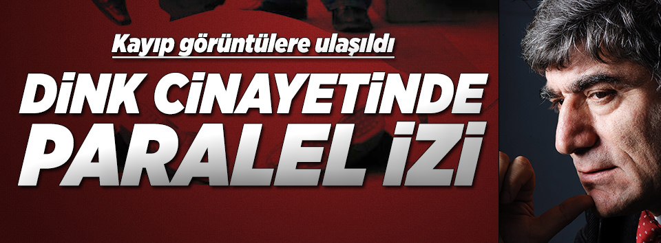 Dink cinayetinde kayıp görüntülere ulaşıldı