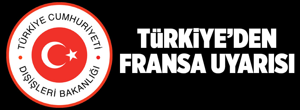 Türkiye’den Fransa uyarısı