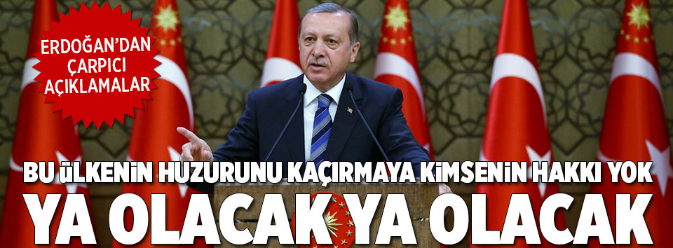 Erdoğan: Ya olacak ya olacak