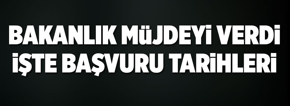 Bakanlık müjdeyi verdi! İşte başvuru tarihleri