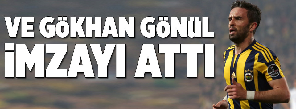Ve Gökhan Gönül imzayı attı