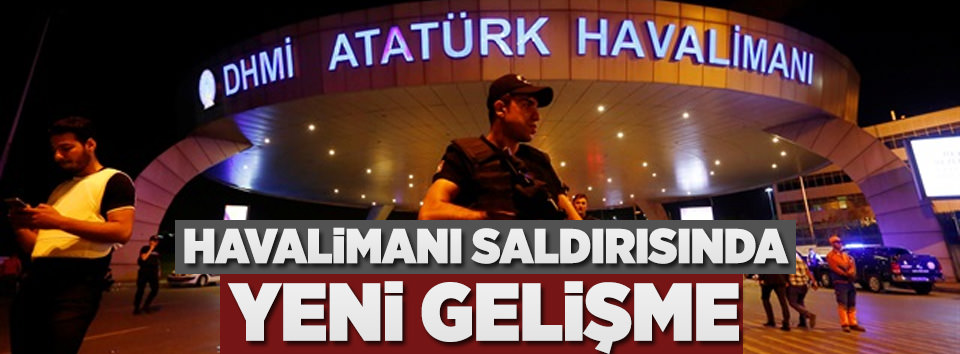 Havalimanındaki terör saldırısınında yeni gelişme