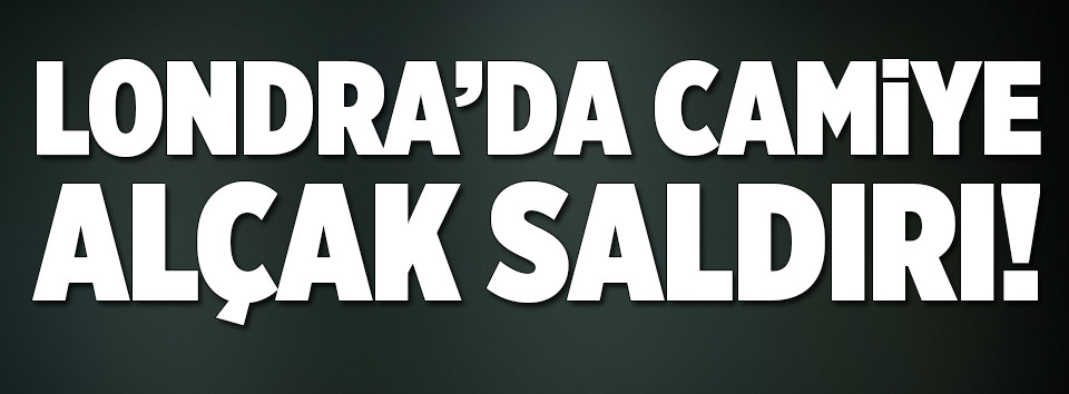 Londra’da camiye alçak saldırı