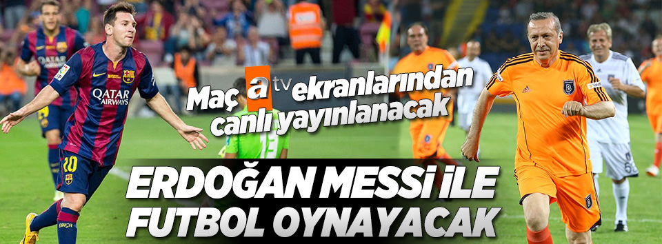 Erdoğan ile Messi Antalya’da maç yapacak!