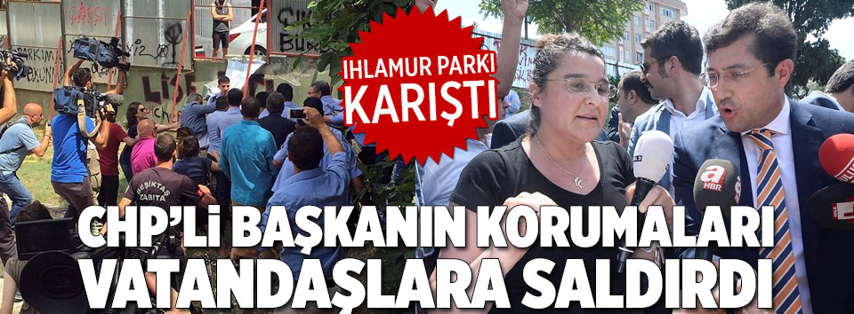 CHP’li başkanın korumaları vatandaşları darp etti