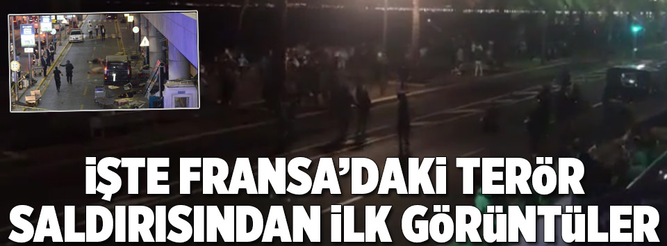 Fransa’daki terör saldırısından ilk görüntüler!